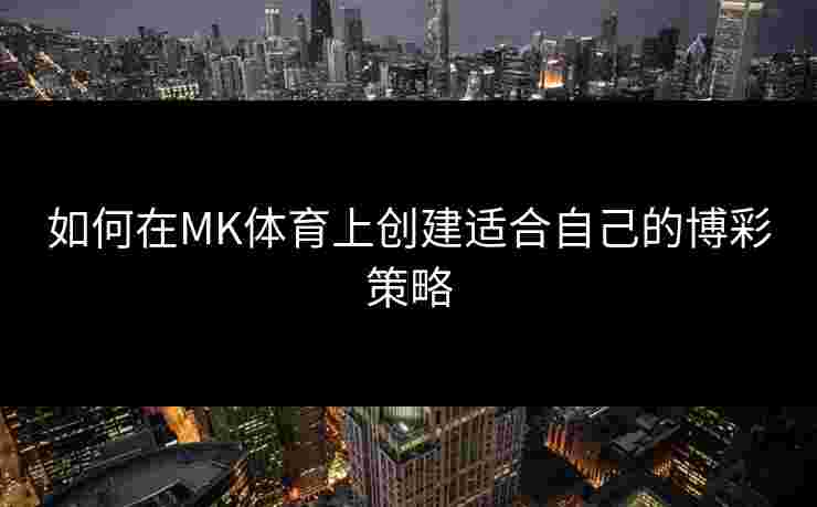 如何在MK体育上创建适合自己的博彩策略